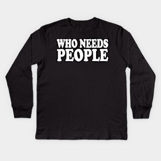 who needs people Kids Long Sleeve T-Shirt